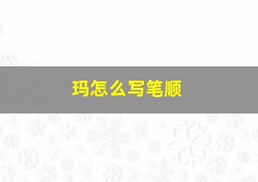 玛怎么写笔顺