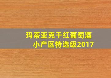 玛蒂亚克干红葡萄酒小产区特选级2017