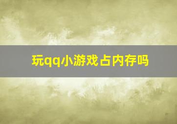 玩qq小游戏占内存吗