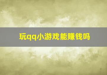 玩qq小游戏能赚钱吗