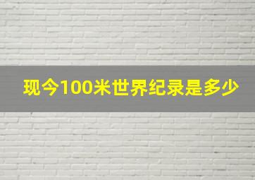 现今100米世界纪录是多少