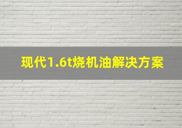 现代1.6t烧机油解决方案