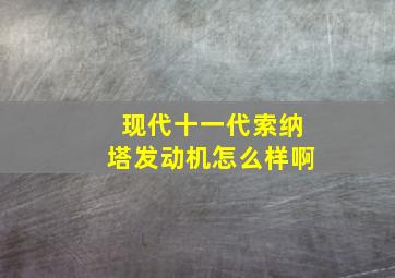 现代十一代索纳塔发动机怎么样啊