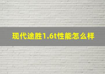 现代途胜1.6t性能怎么样