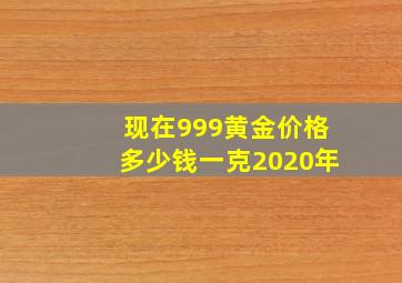 现在999黄金价格多少钱一克2020年