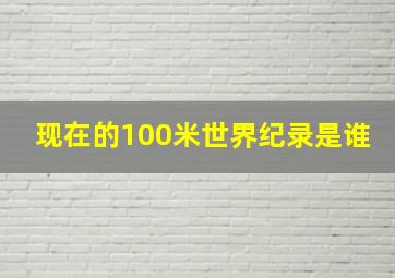 现在的100米世界纪录是谁