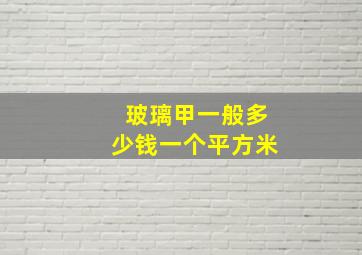 玻璃甲一般多少钱一个平方米