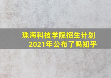 珠海科技学院招生计划2021年公布了吗知乎