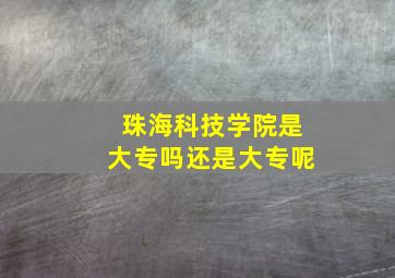 珠海科技学院是大专吗还是大专呢