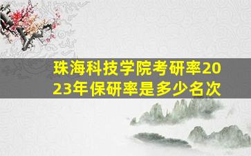 珠海科技学院考研率2023年保研率是多少名次