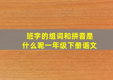 班字的组词和拼音是什么呢一年级下册语文