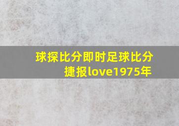 球探比分即时足球比分捷报love1975年