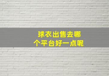 球衣出售去哪个平台好一点呢