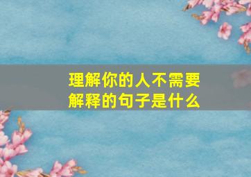 理解你的人不需要解释的句子是什么