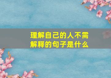 理解自己的人不需解释的句子是什么