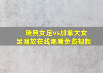 瑞典女足vs加拿大女足回放在线观看免费视频