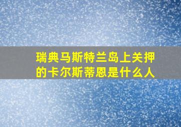 瑞典马斯特兰岛上关押的卡尔斯蒂恩是什么人