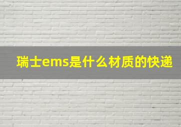 瑞士ems是什么材质的快递