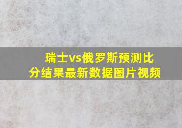 瑞士vs俄罗斯预测比分结果最新数据图片视频