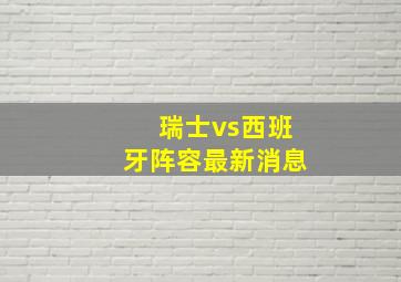 瑞士vs西班牙阵容最新消息