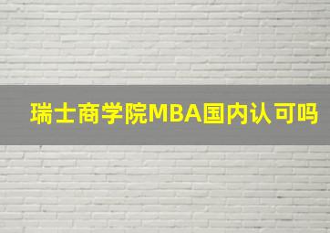 瑞士商学院MBA国内认可吗