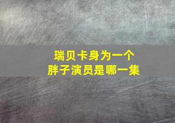 瑞贝卡身为一个胖子演员是哪一集