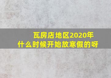 瓦房店地区2020年什么时候开始放寒假的呀