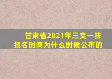 甘肃省2021年三支一扶报名时间为什么时候公布的