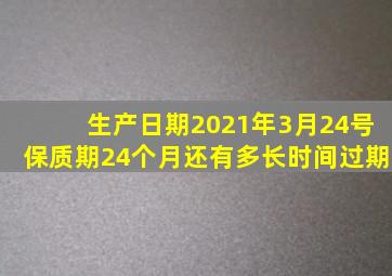 生产日期2021年3月24号保质期24个月还有多长时间过期