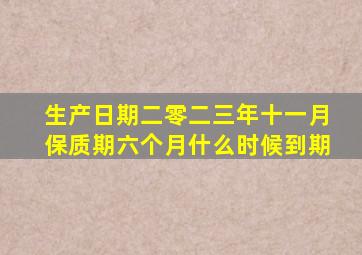 生产日期二零二三年十一月保质期六个月什么时候到期