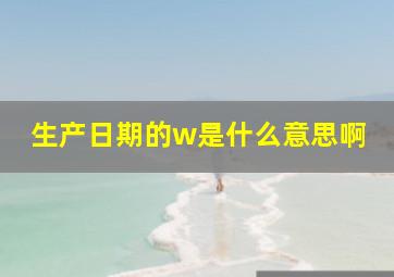 生产日期的w是什么意思啊