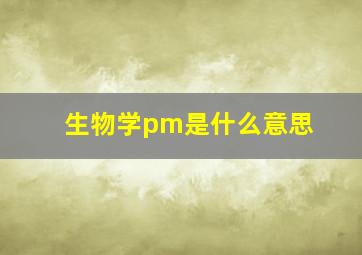 生物学pm是什么意思