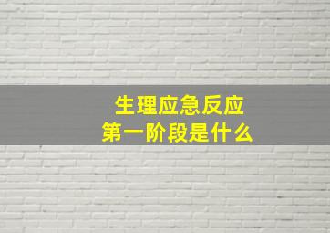 生理应急反应第一阶段是什么