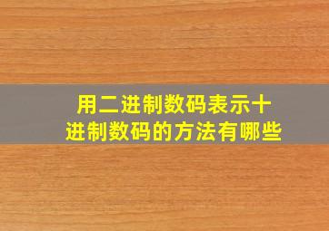 用二进制数码表示十进制数码的方法有哪些