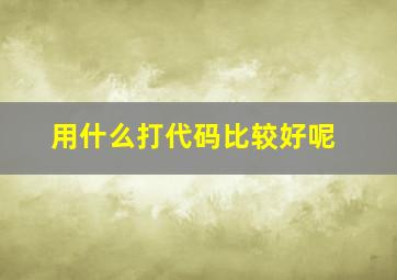 用什么打代码比较好呢