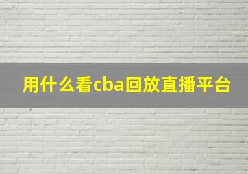 用什么看cba回放直播平台