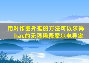 用对作图外推的方法可以求得hac的无限稀释摩尔电导率