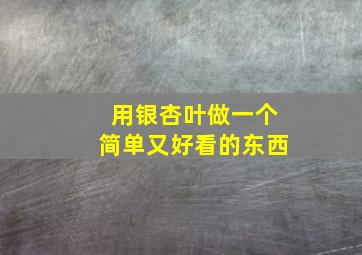 用银杏叶做一个简单又好看的东西