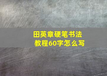 田英章硬笔书法教程60字怎么写