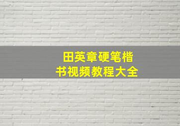 田英章硬笔楷书视频教程大全