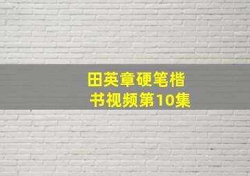 田英章硬笔楷书视频第10集