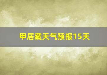 甲居藏天气预报15天