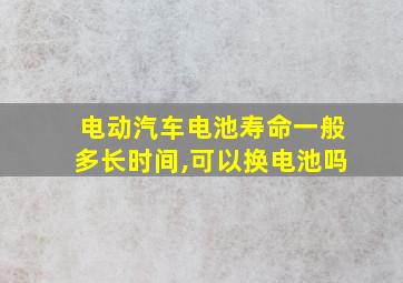 电动汽车电池寿命一般多长时间,可以换电池吗