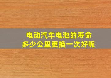 电动汽车电池的寿命多少公里更换一次好呢