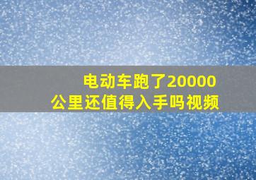 电动车跑了20000公里还值得入手吗视频