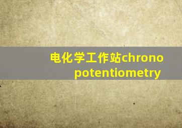 电化学工作站chronopotentiometry