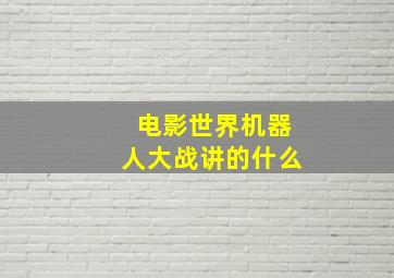 电影世界机器人大战讲的什么