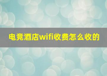 电竞酒店wifi收费怎么收的