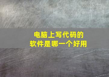 电脑上写代码的软件是哪一个好用