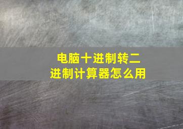 电脑十进制转二进制计算器怎么用